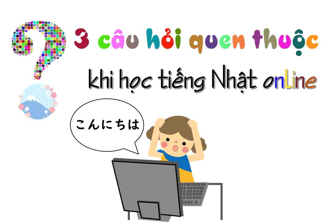 Top 3 câu hỏi quen thuộc khi học tiếng Nhật online