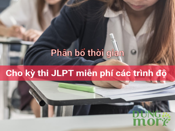 Phân bố thời gian cho kỳ thi JLPT miễn phí các trình độ như thế nào?