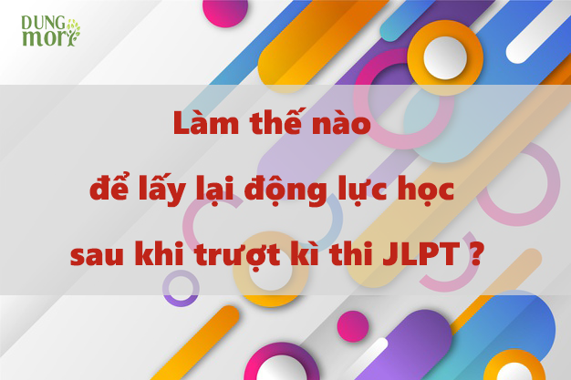 Làm thế nào để lấy lại động lực học sau khi trượt kì thi JLPT?