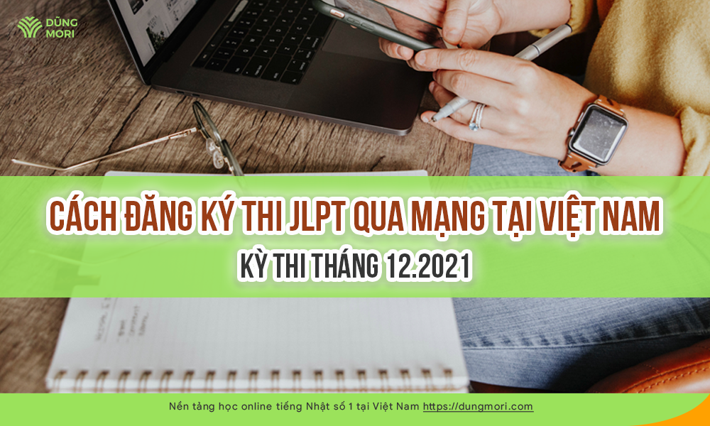 Cách đăng ký thi JLPT qua mạng tại Việt Nam kỳ thi tháng 12.2021
