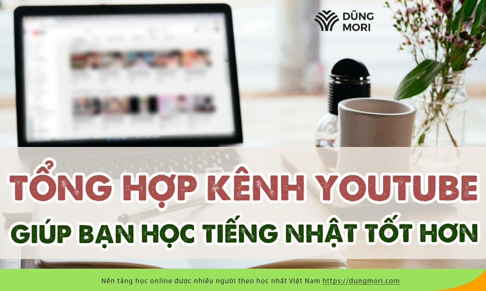 Tổng hợp kênh Youtube giúp bạn cải thiện khả năng nghe nói tiếng Nhật